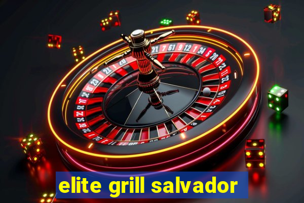 elite grill salvador