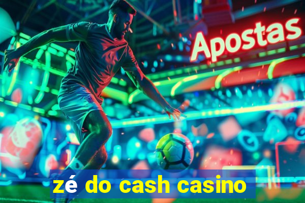 zé do cash casino