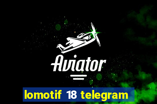 lomotif 18 telegram