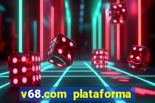 v68.com plataforma de jogos