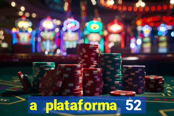 a plataforma 52 bet é confiável