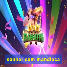 sonhar com mandioca