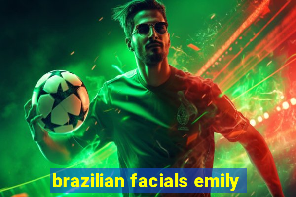 brazilian facials emily