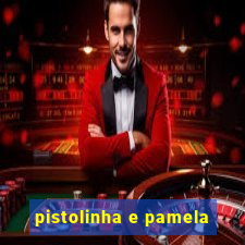 pistolinha e pamela