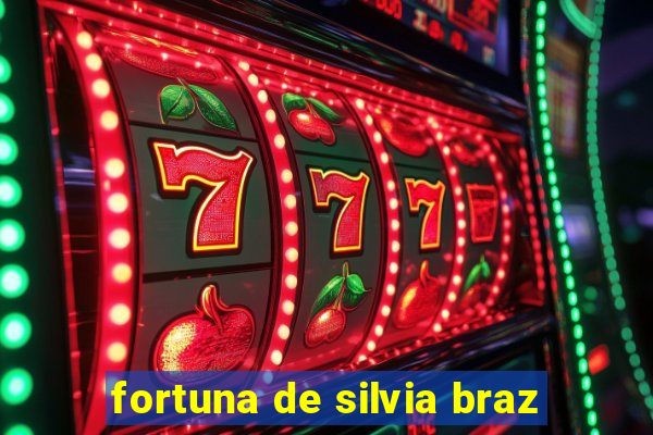 fortuna de silvia braz