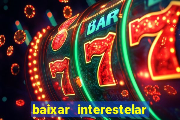 baixar interestelar 4k dublado