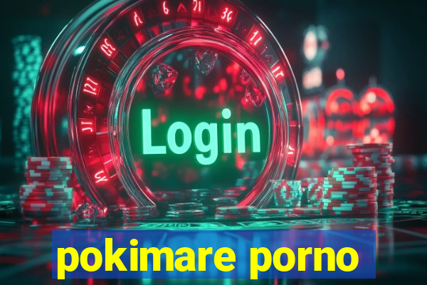 pokimare porno