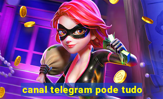 canal telegram pode tudo