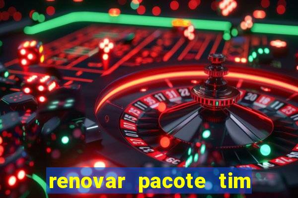 renovar pacote tim beta antes do prazo