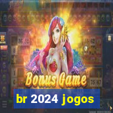 br 2024 jogos