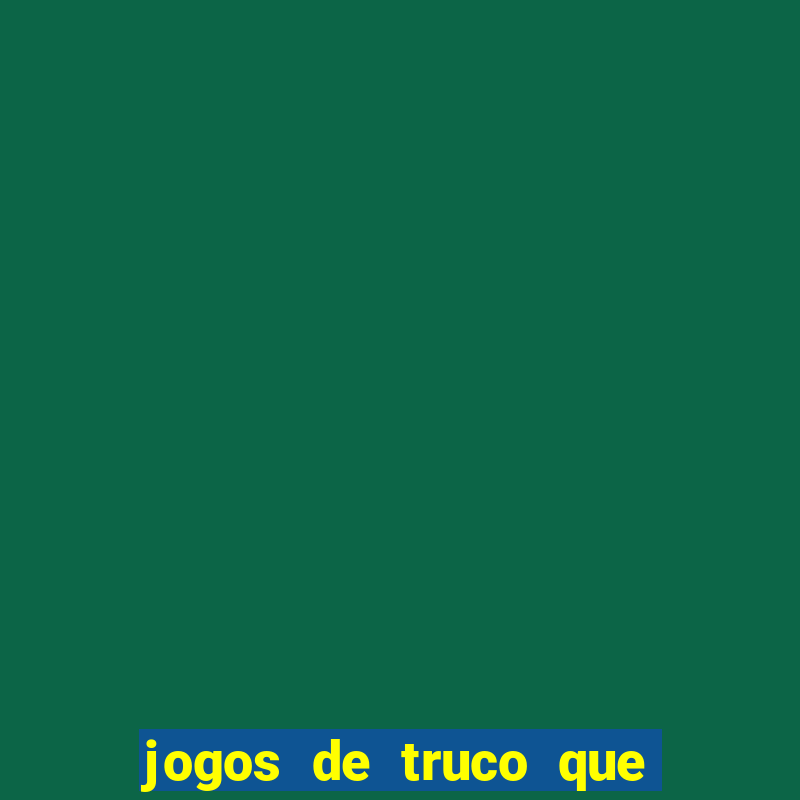 jogos de truco que ganha dinheiro