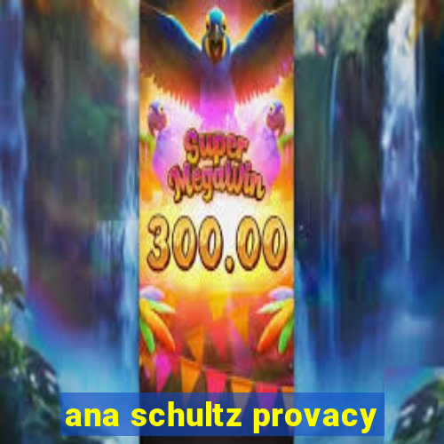 ana schultz provacy