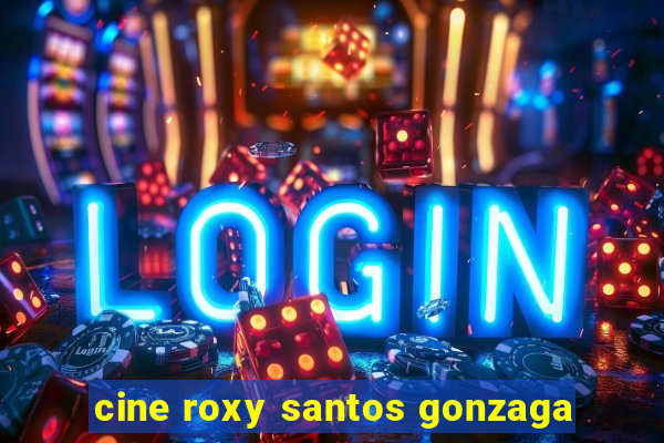 cine roxy santos gonzaga