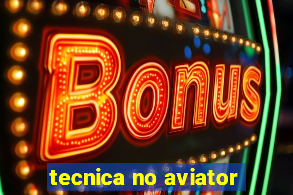 tecnica no aviator