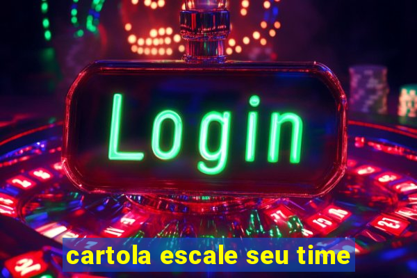 cartola escale seu time