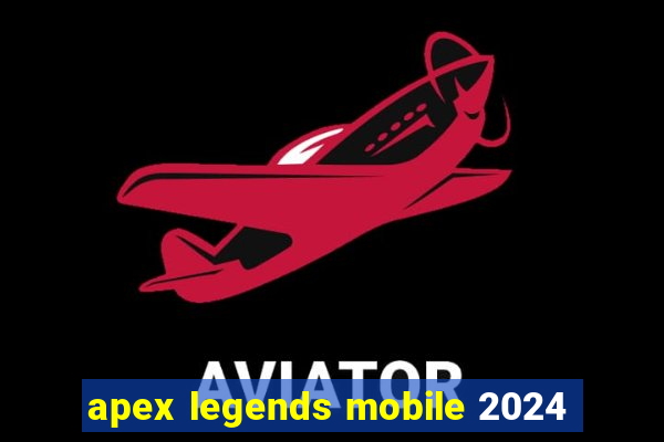 apex legends mobile 2024