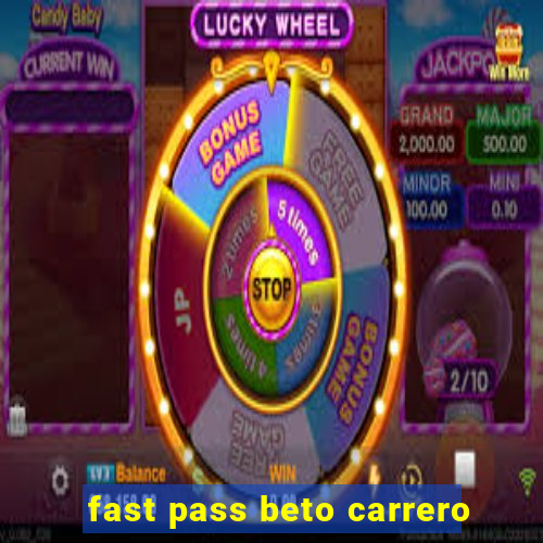 fast pass beto carrero