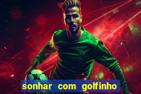 sonhar com golfinho jogo do bicho