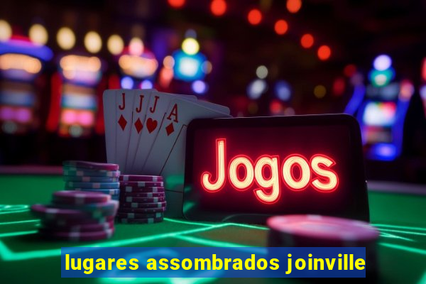 lugares assombrados joinville