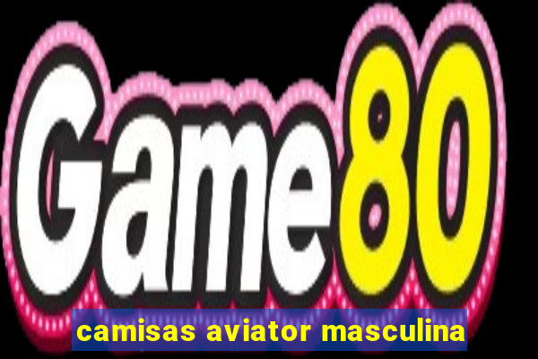 camisas aviator masculina