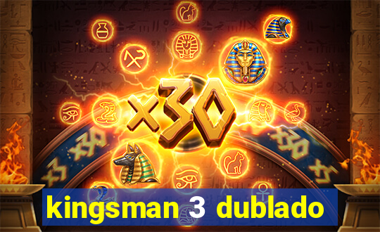 kingsman 3 dublado