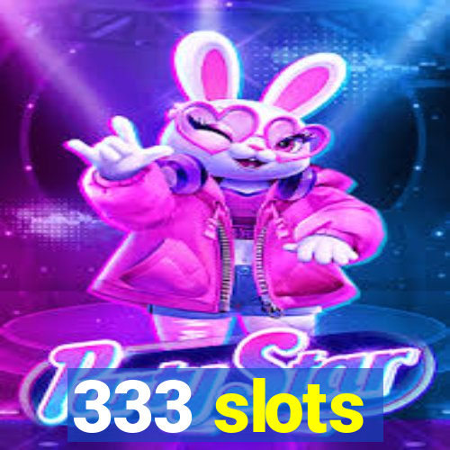 333 slots