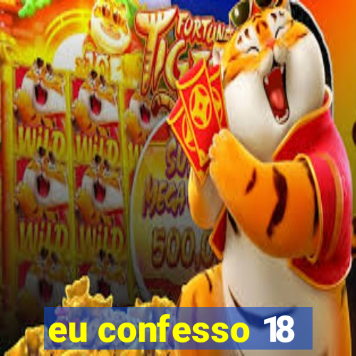 eu confesso 18