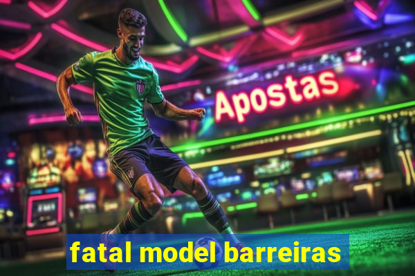 fatal model barreiras