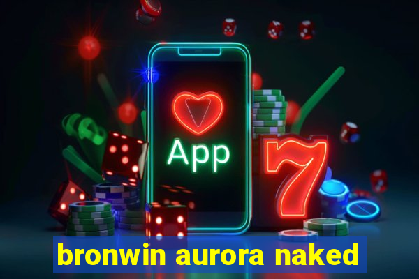 bronwin aurora naked