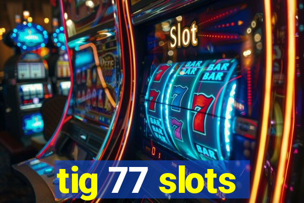 tig 77 slots