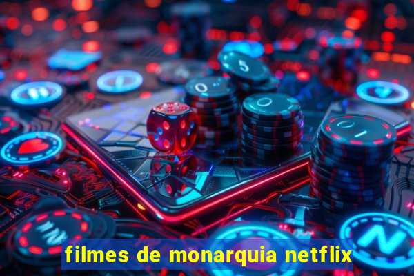 filmes de monarquia netflix