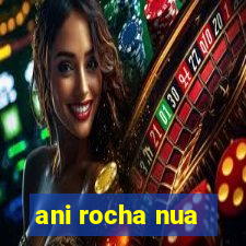 ani rocha nua