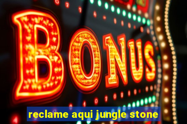 reclame aqui jungle stone