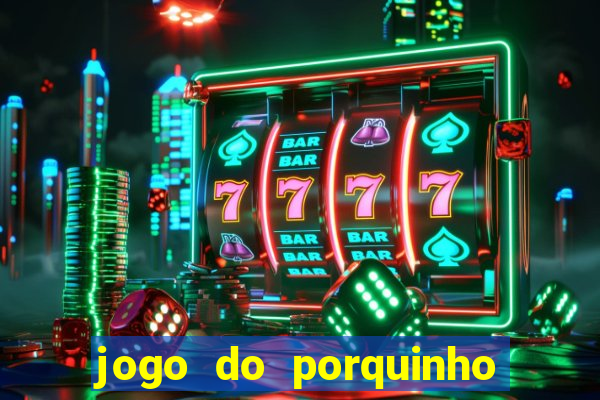 jogo do porquinho de ganhar dinheiro