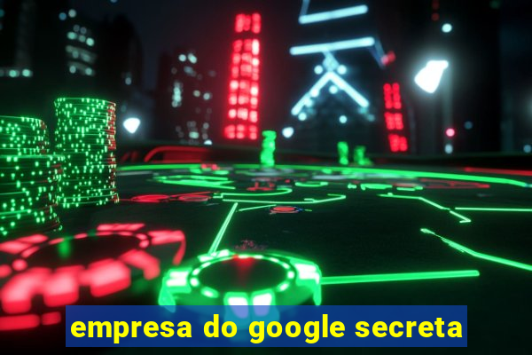 empresa do google secreta