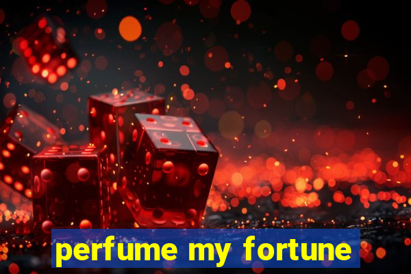 perfume my fortune