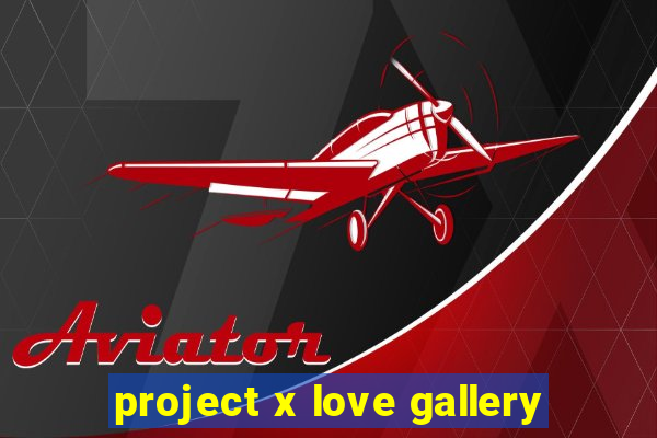 project x love gallery