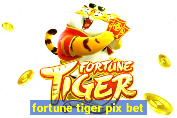 fortune tiger pix bet