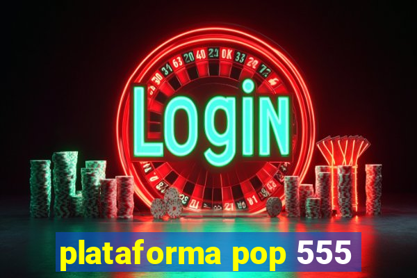 plataforma pop 555