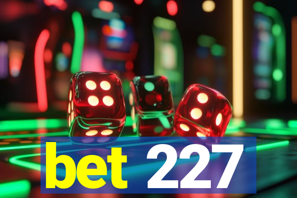 bet 227