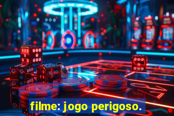 filme: jogo perigoso.