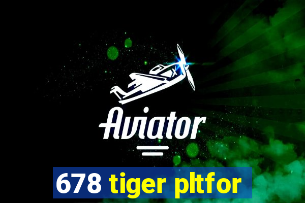 678 tiger pltfor