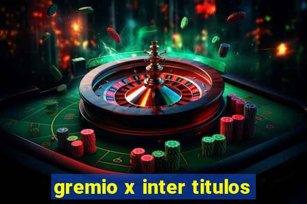 gremio x inter titulos