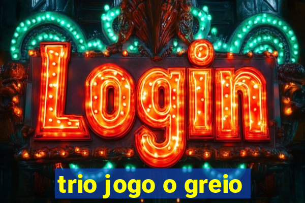 trio jogo o greio