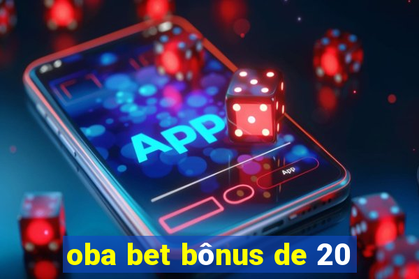 oba bet bônus de 20