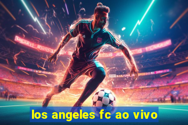 los angeles fc ao vivo