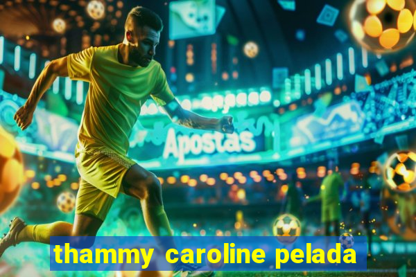 thammy caroline pelada