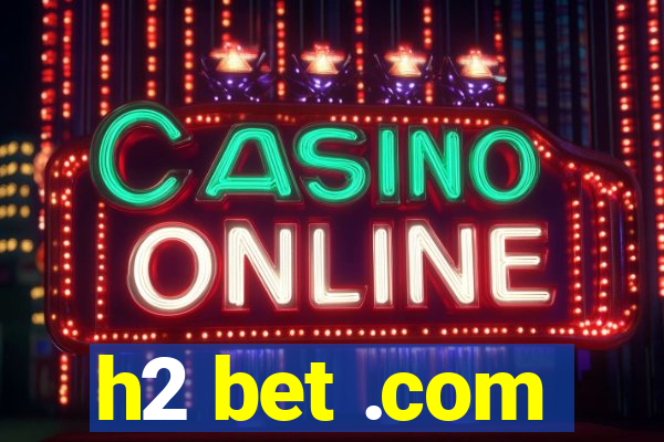 h2 bet .com