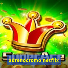 adrenocromo netflix