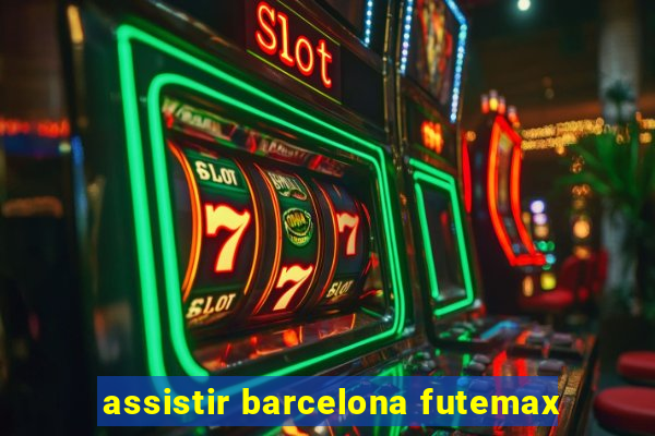 assistir barcelona futemax